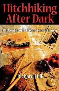 Hitchhiking After Dark Offbeat Stories from a Small Town - Richard Noel Hill - Libro in lingua inglese - Gale Force Press - Shop Nu