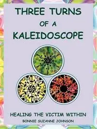 Must-Have Three Turns of a Kaleidoscope Healing the Victim Within - Bonnie Suzanne Johnson - Libro in lingua inglese - Choices for Healing -
