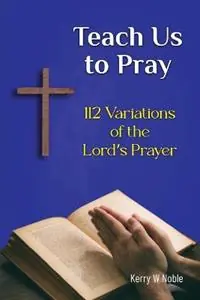 Voordeelprijs Teach Us to Pray 112 Variations of the Lord‘s Prayer - Kerry W Noble - Libro in lingua inglese - Noble Strategies -