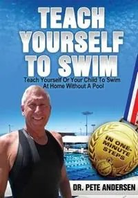 Teach Yourself Or Your Child To Swim At Home Without A Pool - Pete Andersen - Libro in lingua inglese - Learn to Swim Program, LLC - Teach Yourself to Swim Voordeelprijs
