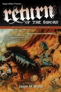 Return of the Sword An Anthology of Heroic Adventure - Jason M Waltz - Libro in lingua inglese - Rogue Blades Entertainment - Actieprijs