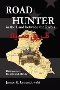 Beperkte Voorraad Road Hunter in the Land between the Rivers A Soldier‘s Story of the Iraq War - James E Lewandowski - Libro in lingua inglese - Prairie Hills Publishing -