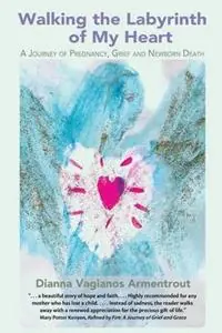 Snelle Levering Walking the Labyrinth of My Heart A Journey of Pregnancy, Grief and Newborn Death - Dianna Vagianos Armentrout - Libro in lingua inglese - White Flowers Press -