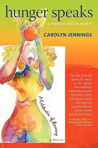 Direct Beschikbaar Hunger Speaks A Memoir Told in Poetry. A Celebration of Recovery from an Eating Disorder - Carolyn Jennings - Libro in lingua inglese - Banyan Tree Press -