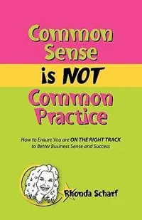 Common Sense is NOT Common Practice How to Ensure You are ON THE RIGHT TRACK to Better Business Sense and Success - Rhonda Scharf - Libro in lingua inglese - Banyan Tree Press - Meest Verkocht