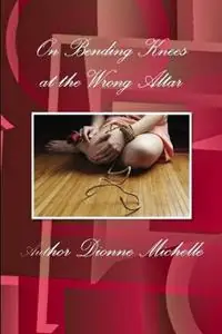 On Bending Knees at the Wrong Altar - Dionne Michelle - Libro in lingua inglese - Dionne Michelle - Premium