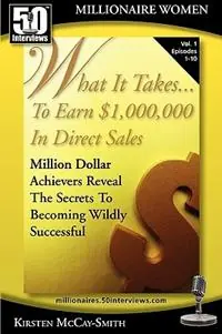 What It Takes... To Earn 1,000,000 In Direct Sales Million Dollar Achievers Reveal the Secrets to Becoming Wildly Successful (Vol. 1) - Kirsten McCay-Smith - Libro in lingua inglese - 50 Interviews Inc. - Alleen Vandaag