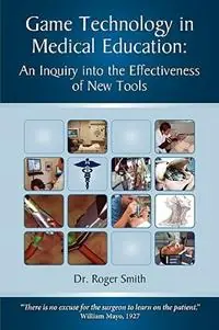 Simulation and Game Technology in Medical Education An Inquiry Into the Effectiveness of New Tools - Roger D Smith - Libro in lingua inglese - Modelbenders LLC - Military and Medical Simulation Hete Deal