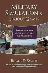 Military Simulation & Serious Games Where We Came from and Where We Are Going - Roger D Smith - Libro in lingua inglese - Modelbenders LLC - Military and Medical Simulation Alleen Vandaag