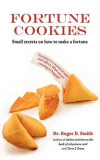 Fortune Cookies Small Secrets on How to Make a Fortune - Roger D Smith - Libro in lingua inglese - Modelbenders LLC - Building a Better Life Beperkte Voorraad