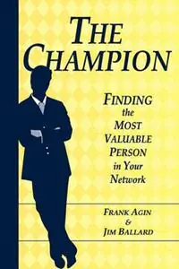 Premium The Champion Finding the Most Valuable Person in Your Network - Frank Agin - Jim Ballard - Libro in lingua inglese - Four Eighteen Enterprises (DBA 418 Press) -