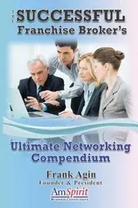 The Successful Franchise Broker‘s Ultimate Networking Compendium - Frank J Agin - Libro in lingua inglese - Four Eighteen Enterprises (DBA 418 Press) - Flitsaanbieding
