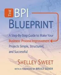 Rechtstreeks Van De Fabrikant The Bpi Blueprint A Step-By-Step Guide to Make Your Business Process Improvement Projects Simple, Structured, and Successful - Shelley Sweet - Libro in lingua inglese - Cody-Cassidy Press -