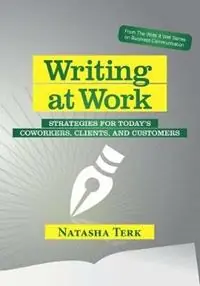 Writing at Work Strategies for today‘s coworkers, clients, and customers - Natasha Terk - Libro in lingua inglese - Advanced Communication Designs, Inc - The Write It Well Business Communication Laatste Versie