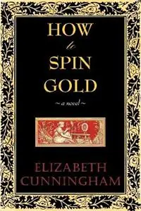 How to Spin Gold - Elizabeth Cunniingham - Elizabeth Cunningham - Libro in lingua inglese - Epigraph Publishing - Bestel Nu