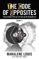 The Code of Opposites-Book 1 A Sacred Guide to Playing with Power and Not Getting burned - Mahalene Louis - Libro in lingua inglese - Empowering Now Press - The Code of Opposites Bestel Nu