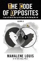 The Code of Opposites-Book 2 A Sacred Guide to Playing with Power and not Getting Burned - Mahalene Louis - Libro in lingua inglese - Empowering Now Press - The Code of Opposites Tijdelijk Beschikbaar