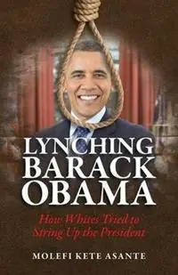 Bestel Nu Lynching Barack Obama How Whites Tried to String Up the President - Molefi Kete Asante - Libro in lingua inglese - Universal Write Publications LLC -