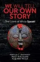 We Will Tell Our Own Story The Lions of Africa Speak! - Adebayo C Akomolafe - Molefi Kete Asante - Libro in lingua inglese - Universal Write Publications LLC - Voordeelprijs