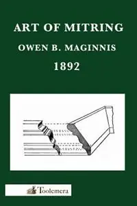Art Of Mitring How To Join Mouldings; Or, The Arts Of Mitring And Coping - Owen B. Maginnis - Libro in lingua inglese - Toolemera Press - Nu Kopen