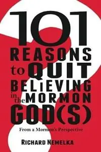 101 Reasons to Quit Believing in the Mormon God(s) From a Mormon‘s Perspective - Richard Nemelka - Libro in lingua inglese - Pearl Publishing, LLC - Laatste Kans