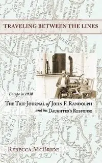 Dagaanbieding Traveling Between the Lines Europe in 1938 The Trip Journal of John F. Randolph and His Daughter‘s Response - Rebecca McBride - Libro in lingua inglese - Epigraph Publishing -