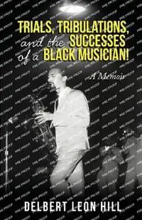 Direct Beschikbaar Trial and Tribulations of a Successful Black Musician A Memoir - Delbert Leon Hill - Libro in lingua inglese - Professional Publishing House -