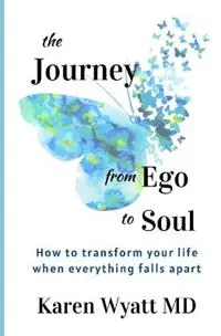 Superprijs The Journey from Ego to Soul How to Transform Your Life When Everything Falls Apart - Karen Wyatt - Libro in lingua inglese - Karen Wyatt -