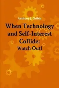 Tijdelijk Beschikbaar When Technology and Self-Interest Collide Watch Out! - Anthony Gribin - Libro in lingua inglese - Ttgpress -