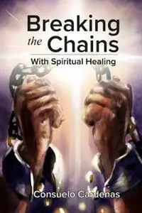 Seizoensaanbieding Breaking the Chains with Spiritual Healing - Consuelo Cardenas - Libro in lingua inglese - Dolphin Star -