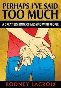 Bestseller Perhaps I‘ve Said Too Much (A Great Big Book of Messing With People) - Rodney Lacroix - Libro in lingua inglese - Rodney LaCroix -