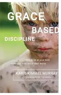 Grace Based Discipline How to Be at Your Best When Your Kids Are at Their Worst - Karis Kimmel Murray - Libro in lingua inglese - Family Matters - Exclusieve Aanbieding