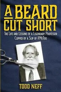 Direct Beschikbaar A Beard Cut Short The Life and Lessons of a Legendary Professor Clipped by a Slip of MeToo - Todd Neff - Libro in lingua inglese - Earthview Media -