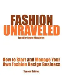 Fashion Unraveled - Second Edition How to Start and Manage Your Own Fashion (or Craft) Design Business - Jennifer Lynne Matthews - Libro in lingua inglese - East Bay Fashion Resource - Uitverkoop