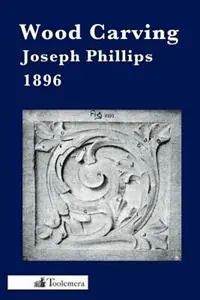 Wood Carving A Carefully Graduated Educational Course - Joseph Phillips - Libro in lingua inglese - Toolemera Press - Finale Uitverkoop