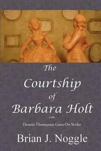 The Courtship of Barbara Holt - Brian J. Noggle - Libro in lingua inglese - Jeracor Group LLC - Gratis Retour