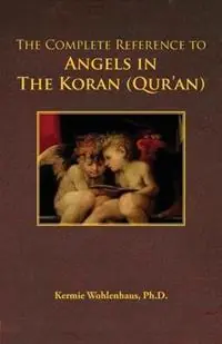 Beperkt Aanbod The Complete Reference to Angels in the Koran (Qur‘an) - Kermie Wohlenhaus - Libro in lingua inglese - Kermie Wohlenhaus, PH.D. -