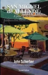 San Miguel de Allende A Place in the Heart - John Scherber - Libro in lingua inglese - San Miguel Allende Books - Exclusieve Aanbieding
