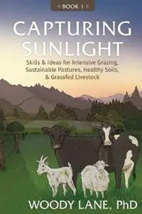 Capturing Sunlight, Book 1 Skills & Ideas for Intensive Grazing, Sustainable Pastures, Healthy Soils, & Grassfed Livestock - Woody Lane - Libro in lingua inglese - Lane Livestock Services - Beperkt Aanbod