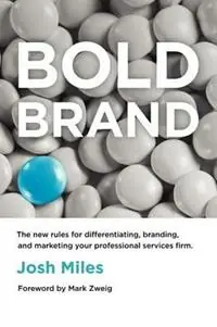 Bold Brand The New Rules for Differentiating, Branding, and Marketing Your Professional Services Firm - Josh Miles - Libro in lingua inglese - Miles Design LLC - Speciale Aanbieding