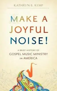 Make a Joyful Noise! A Brief History of Gospel Music Ministry in America - Kathryn B Kemp - Libro in lingua inglese - Joyful Noise Press - Superprijs