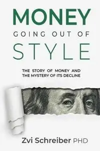 Money, going out of style The story of money and the mystery of its decline - Zvi Schreiber - Libro in lingua inglese - Zvi Schreiber - Populair