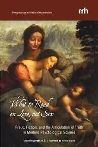 What to Read on Love, Not Sex Freud, Fiction, and the Articulation of Truth in Modern Psychological Science - Edison Miyawaki - Libro in lingua inglese - University of California Medical Humanities Press - Betrouwbaar