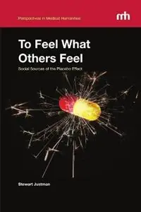 Finale Uitverkoop To Feel What Others Feel Social Sources of the Placebo Effect - Stewart Justman - Libro in lingua inglese - University of California Medical Humanities Press -