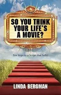 Populair So You Think Your Life‘s a Movie? - Ten Steps to a Script That Sells - Linda J Bergman - Libro in lingua inglese - Bergman Entertainment -