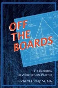 Off the Boards The Evolution of Architectural Practice - Richard T Reep - Libro in lingua inglese - Clemson University Press - Hete Deal