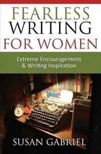 Fearless Writing for Women Extreme Encouragement and Writing Inspiration - Susan Gabriel - Libro in lingua inglese - Wild Lily Arts - Lage Kosten