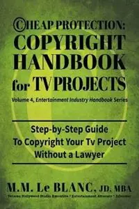 Hete Deal Cheap Protection Copyright Handbook for TV Projects Step-by-Step Guide to Copyright Your Television Productions, Pilots, Episodes, Series and Web Series WIthout a Lawyer - M M Le Blanc - Libro in lingua inglese - Bizentine Press - Entertainment Industry Handbook
