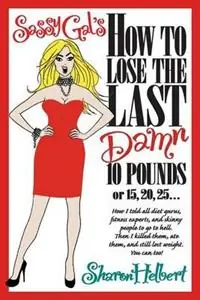 Aanbieding Sassy Gal‘s How to Lose the Last Damn 10 Pounds or 15, 20, 25... How I told all diet gurus, fitness experts, and skinny people to go to hell. Then I killed them, ate them, and still lost weight. You can too! - Sharon Helbert - Libro in lingua inglese - Alegcris Press, LLC -