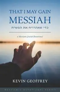 That I May Gain Messiah A Messianic Jewish Devotional - Kevin Geoffrey - Libro in lingua inglese - Perfect Word Messianic Publishing - Goedkoop